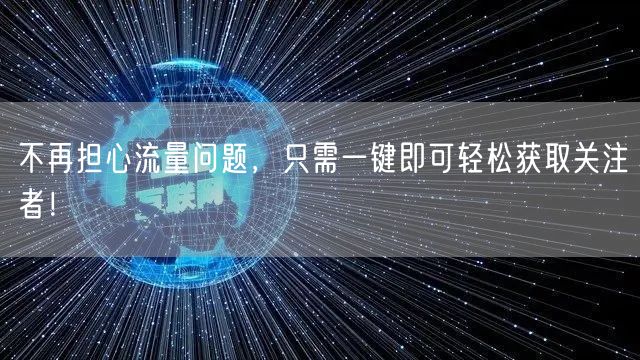 不再担心流量问题，只需一键即可轻松获取关注者！