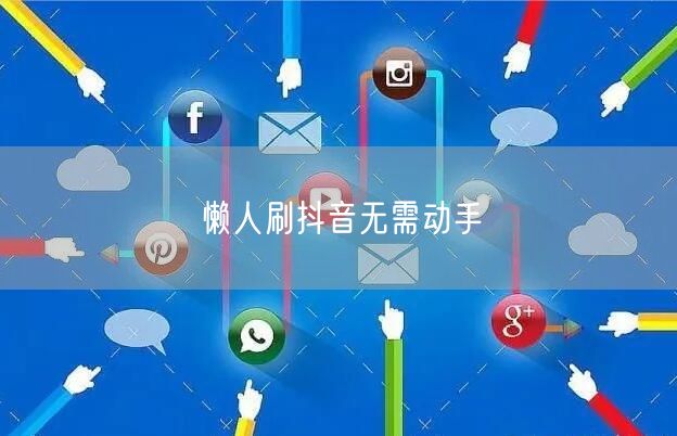 懒人刷抖音无需动手