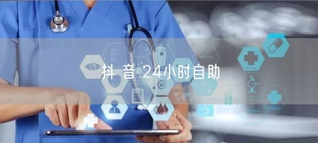 抖 音 24小时自助