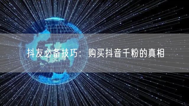 抖友必备技巧：购买抖音千粉的真相