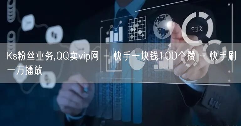 Ks粉丝业务,QQ卖vip网 - 快手一块钱100个攒 - 快手刷一万播放